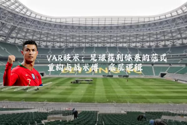 VAR技术:足球裁判体系的范式重构与战术博弈底层逻辑