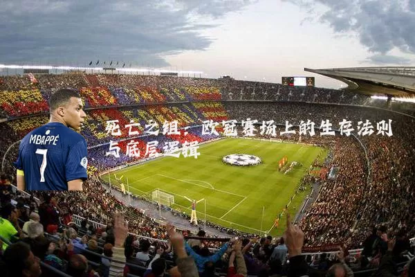 死亡之组：欧冠赛场上的生存法则与底层逻辑