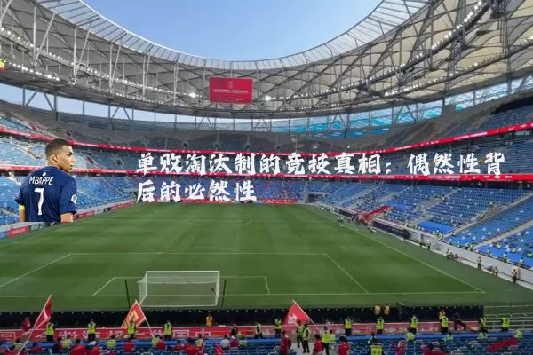 单败淘汰制的竞技真相:偶然性背后的必然性