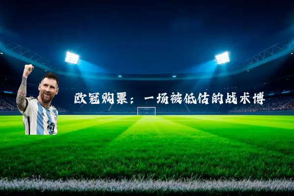 欧冠购票:一场被低估的战术博弈