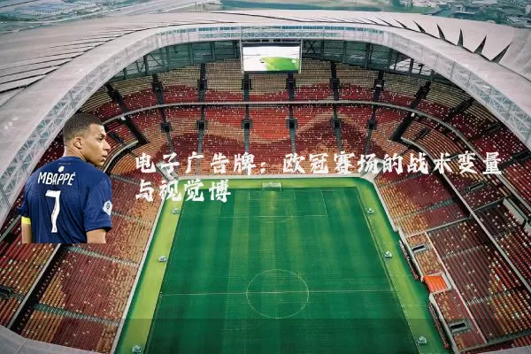 电子广告牌：欧冠赛场的战术变量与视觉博弈
