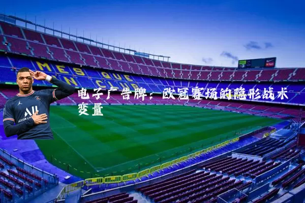 电子广告牌：欧冠赛场的隐形战术变量